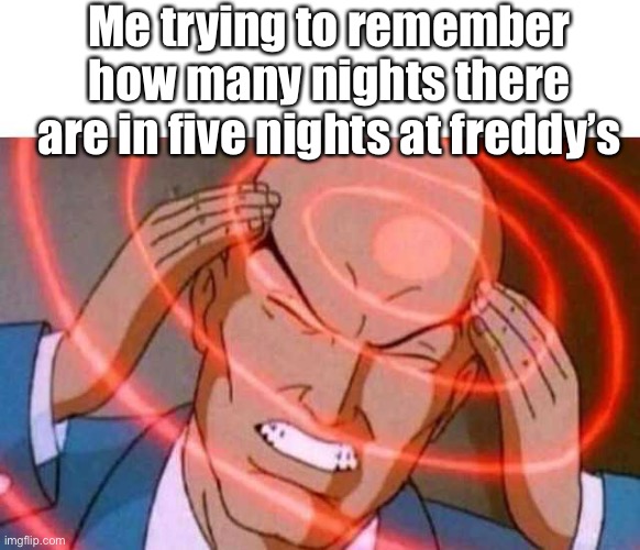 Anime guy brain waves | Me trying to remember how many nights there are in five nights at freddy’s | image tagged in anime guy brain waves | made w/ Imgflip meme maker