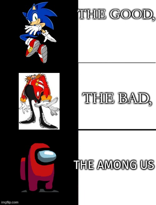 The Good, The Bad, The... Among SUS? | THE GOOD, THE BAD, THE AMONG US | image tagged in blank 3 panel,sonic the hedgehog,robotnik,among us,sus | made w/ Imgflip meme maker