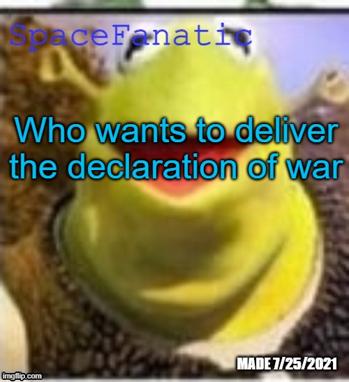 Ye Olde Announcements | Who wants to deliver the declaration of war | image tagged in spacefanatic announcement temp | made w/ Imgflip meme maker