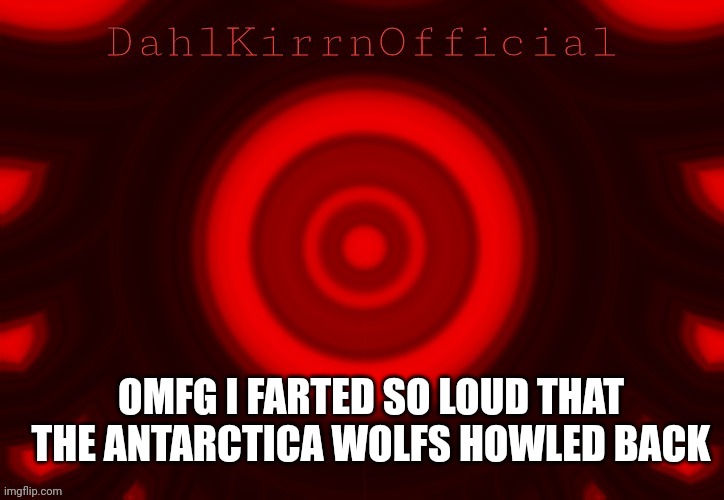 DKOAT | OMFG I FARTED SO LOUD THAT THE ANTARCTICA WOLFS HOWLED BACK | image tagged in farts,antarctica,wolf | made w/ Imgflip meme maker