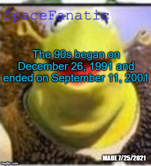 Ye Olde Announcements | The 90s began on December 26, 1991 and ended on September 11, 2001 | image tagged in spacefanatic announcement temp | made w/ Imgflip meme maker