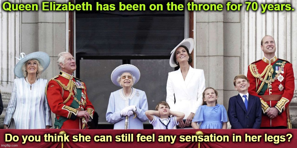  Queen Elizabeth has been on the throne for 70 years. Do you think she can still feel any sensation in her legs? | image tagged in queen elizabeth,old | made w/ Imgflip meme maker