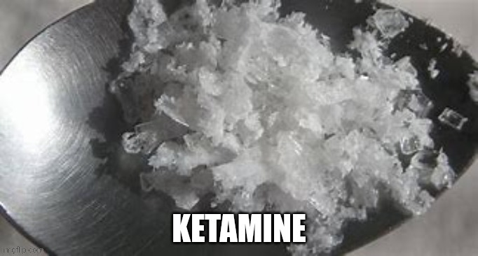 Ketamine | image tagged in ketamine | made w/ Imgflip meme maker