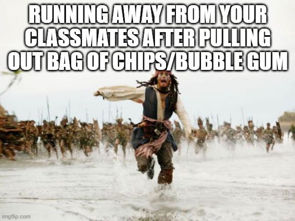 Running away from classmates | RUNNING AWAY FROM YOUR CLASSMATES AFTER PULLING OUT BAG OF CHIPS/BUBBLE GUM | image tagged in memes,jack sparrow being chased | made w/ Imgflip meme maker