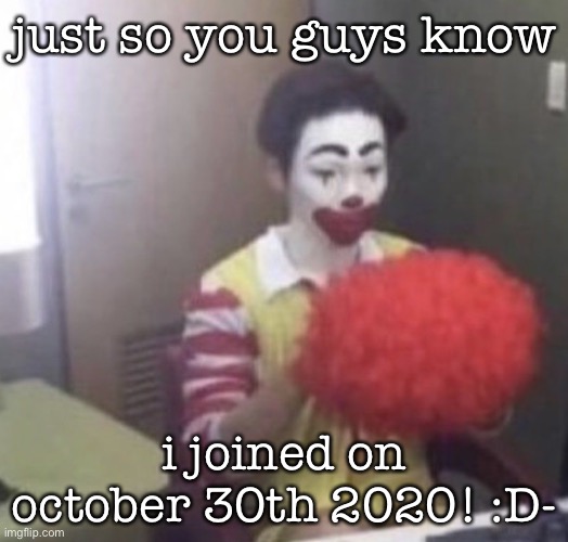 gn lol good luck | just so you guys know; i joined on october 30th 2020! :D- | image tagged in me asf | made w/ Imgflip meme maker