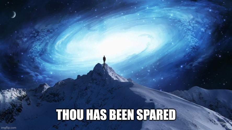 Spirituality | THOU HAS BEEN SPARED | image tagged in spirituality | made w/ Imgflip meme maker