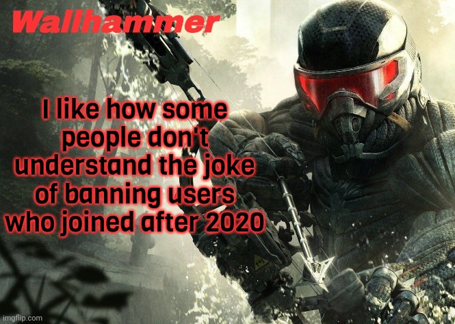 Crysis 3 | I like how some people don't understand the joke of banning users who joined after 2020 | image tagged in crysis 3 | made w/ Imgflip meme maker