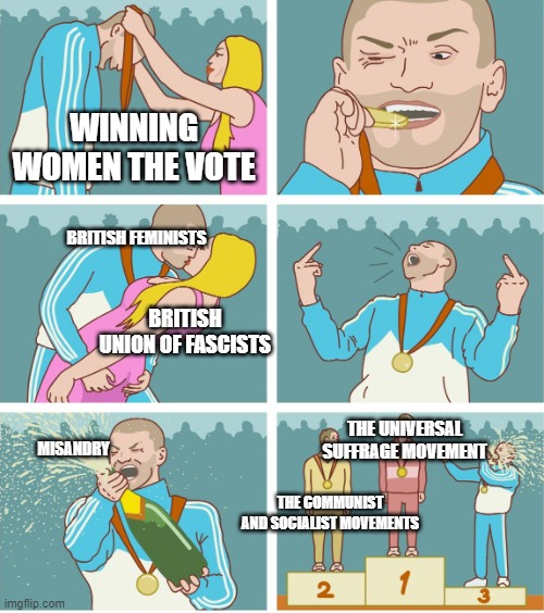 3rd Place Celebration | WINNING WOMEN THE VOTE; BRITISH FEMINISTS; BRITISH UNION OF FASCISTS; THE UNIVERSAL SUFFRAGE MOVEMENT; MISANDRY; THE COMMUNIST AND SOCIALIST MOVEMENTS | image tagged in 3rd place celebration | made w/ Imgflip meme maker