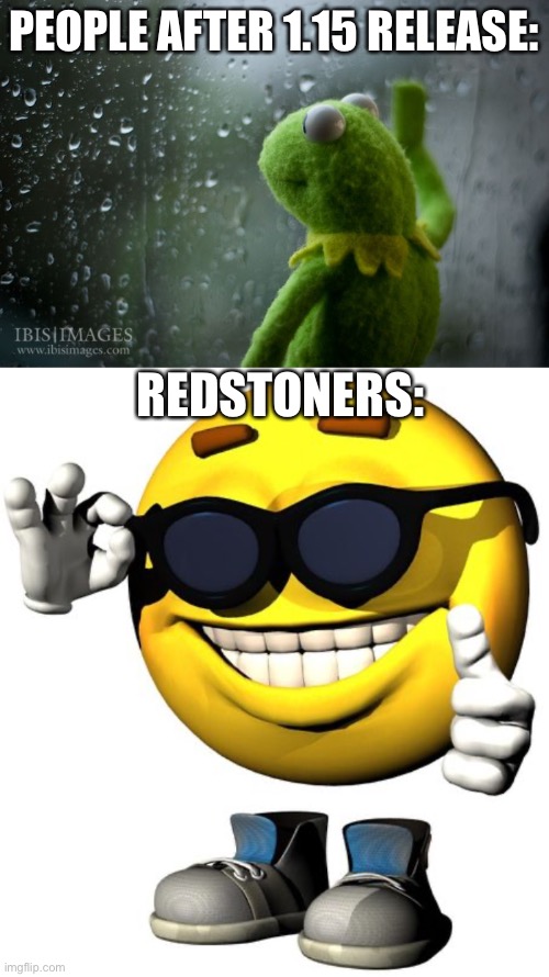 For Redstoners it was good | PEOPLE AFTER 1.15 RELEASE:; REDSTONERS: | image tagged in minecraft,fun,memes | made w/ Imgflip meme maker