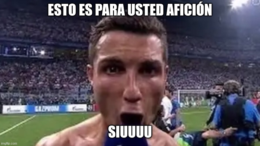 SIUUU | ESTO ES PARA USTED AFICIÓN SIUUUU | image tagged in siuuu | made w/ Imgflip meme maker