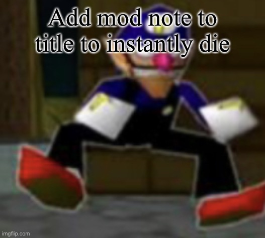 Hehehe HaaaAAAHHHHHH- | Add mod note to title to instantly die | image tagged in wah male | made w/ Imgflip meme maker