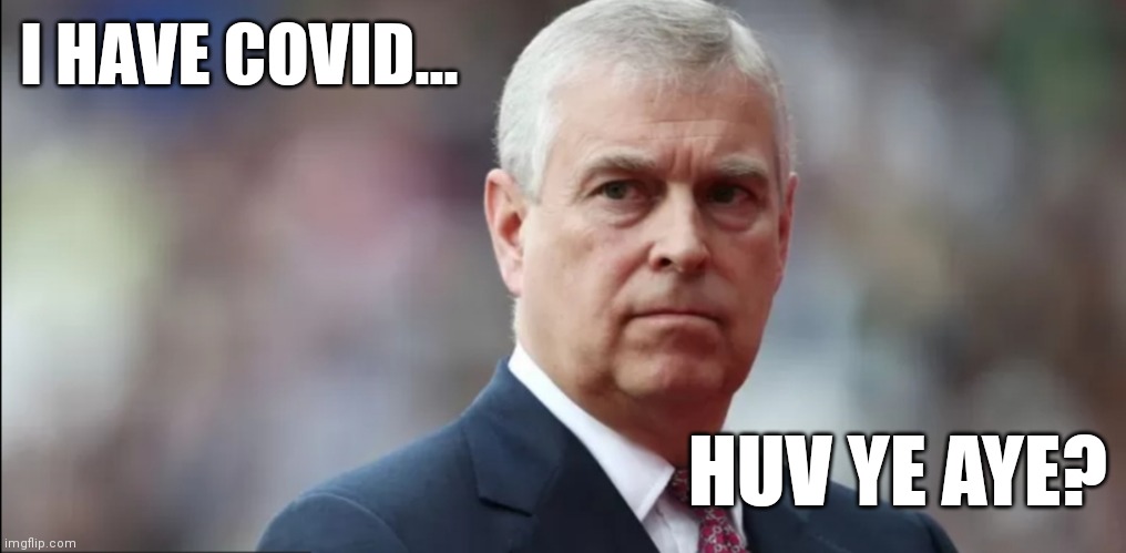 Prince Andrew Covid | I HAVE COVID... HUV YE AYE? | image tagged in prince andrew,covid | made w/ Imgflip meme maker