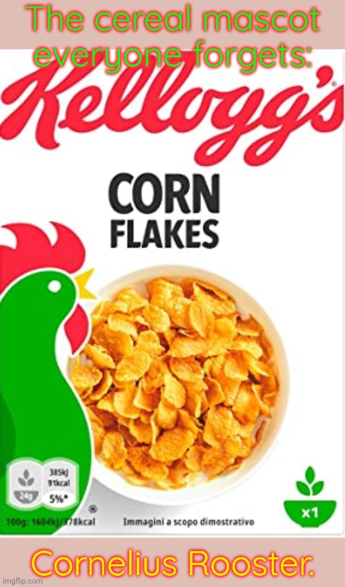 Makes less of an impression since he can't talk. | The cereal mascot everyone forgets:; Cornelius Rooster. | image tagged in kelloggs corn flakes,breakfast,food,classic,advertising | made w/ Imgflip meme maker