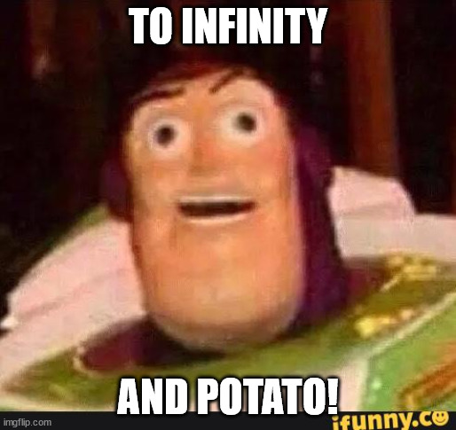 Funny Buzz Lightyear | TO INFINITY; AND POTATO! | image tagged in funny buzz lightyear | made w/ Imgflip meme maker
