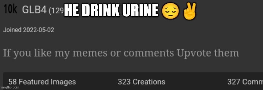 HE DRINK URINE 😔✌️ | made w/ Imgflip meme maker