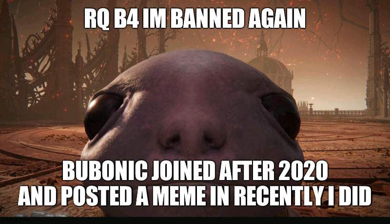 but he's 'spared' even tho he drinks piss | RQ B4 IM BANNED AGAIN; BUBONIC JOINED AFTER 2020 AND POSTED A MEME IN RECENTLY I DID | made w/ Imgflip meme maker