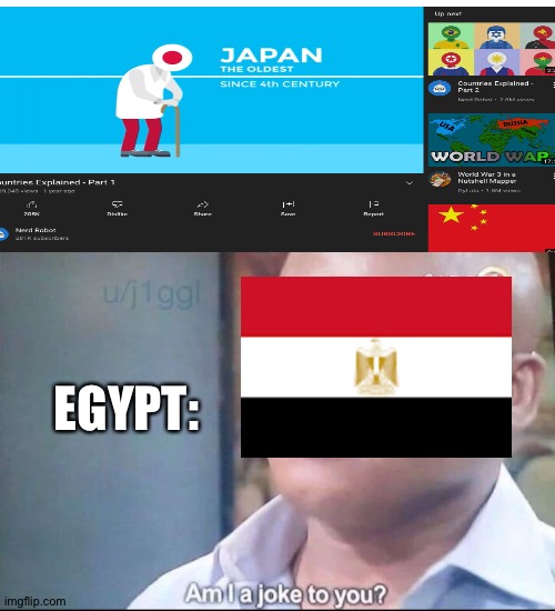 apparently japan is the oldest country? |  EGYPT: | image tagged in am i a joke to you,egypt,meanwhile in japan,another random tag i decided to put,random tag i decided to put | made w/ Imgflip meme maker