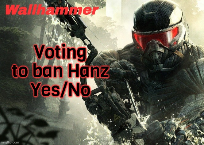 Until he calms down | Voting to ban Hanz
Yes/No | image tagged in crysis 3 | made w/ Imgflip meme maker