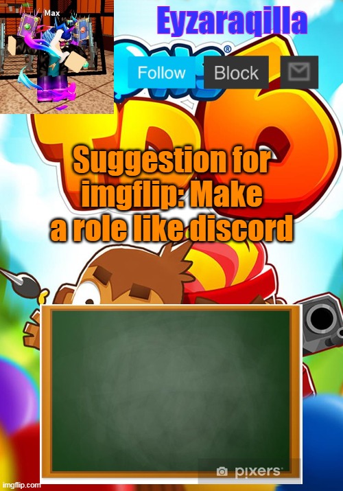 Eyzaraqilla's template | Suggestion for imgflip: Make a role like discord | image tagged in eyzaraqilla's template | made w/ Imgflip meme maker