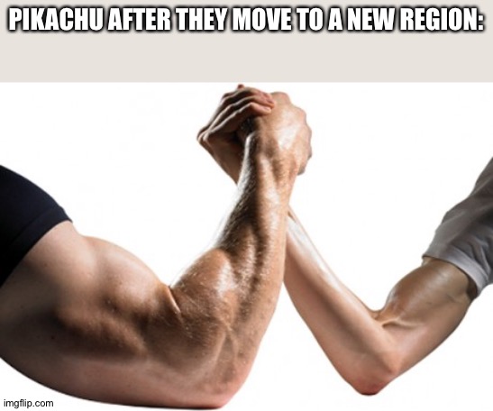 Pokemon series logic | PIKACHU AFTER THEY MOVE TO A NEW REGION: | image tagged in strong vs weak | made w/ Imgflip meme maker