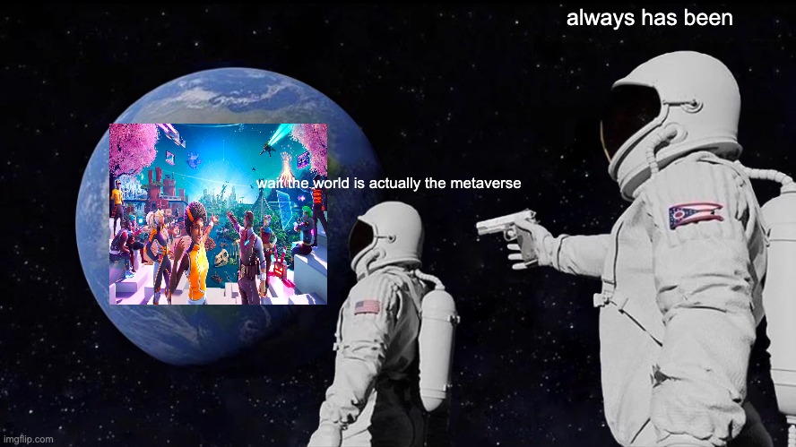 Always Has Been Meme | always has been; wait the world is actually the metaverse | image tagged in memes,always has been | made w/ Imgflip meme maker