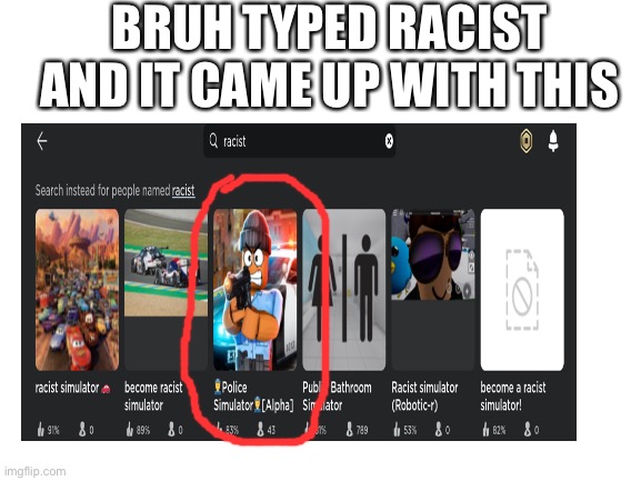 true or not true ? | BRUH TYPED RACIST AND IT CAME UP WITH THIS | image tagged in police | made w/ Imgflip meme maker