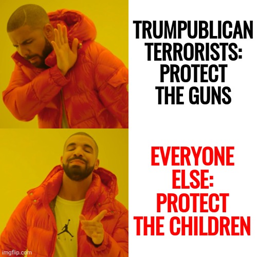 How Can Children Be Our Future If The Children Have No Future | TRUMPUBLICAN TERRORISTS:
PROTECT THE GUNS; EVERYONE ELSE:
PROTECT THE CHILDREN | image tagged in memes,drake hotline bling,gun control,save the children,protect the children,trumpublican terrorists | made w/ Imgflip meme maker