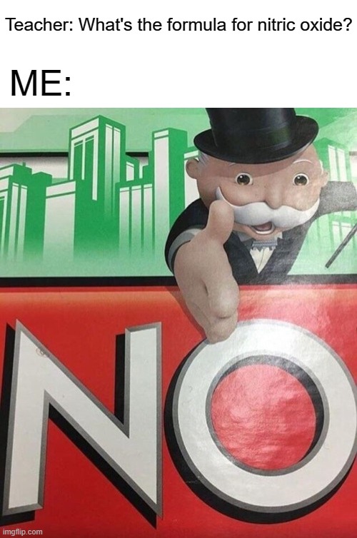 Chemistry | Teacher: What's the formula for nitric oxide? ME: | image tagged in monopoly no | made w/ Imgflip meme maker