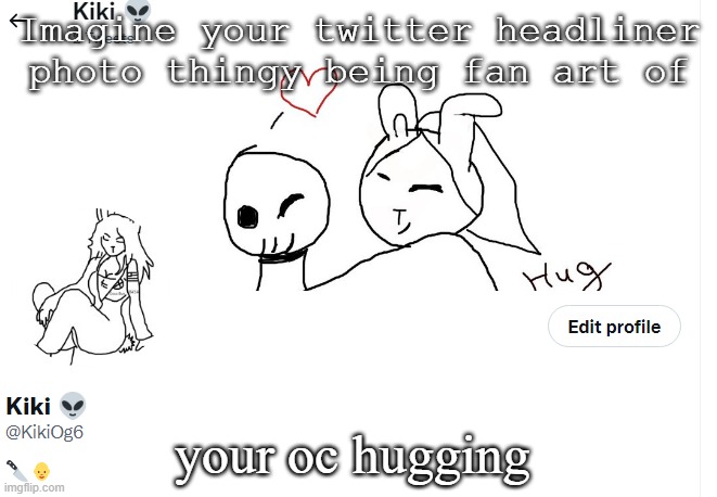 hugging milk's oc* | Imagine your twitter headliner photo thingy being fan art of; your oc hugging | made w/ Imgflip meme maker