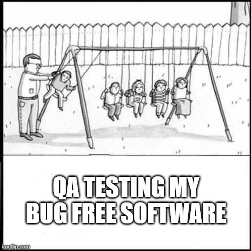QA TESTING MY BUG FREE SOFTWARE | image tagged in programming,coding,quality,working | made w/ Imgflip meme maker