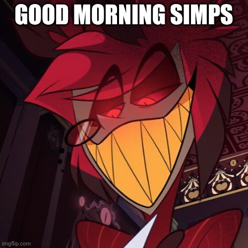 r | GOOD MORNING SIMPS | image tagged in r | made w/ Imgflip meme maker