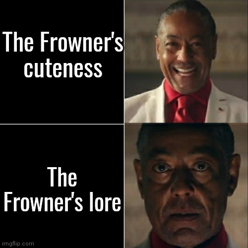 I was acting or was I | The Frowner's cuteness; The Frowner's lore | image tagged in i was acting or was i | made w/ Imgflip meme maker