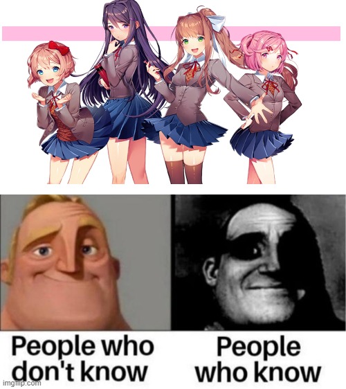 People who don't know / People who know meme | image tagged in people who don't know / people who know meme,doki doki literature club,mr incredible,traumatized mr incredible,meme,memes | made w/ Imgflip meme maker