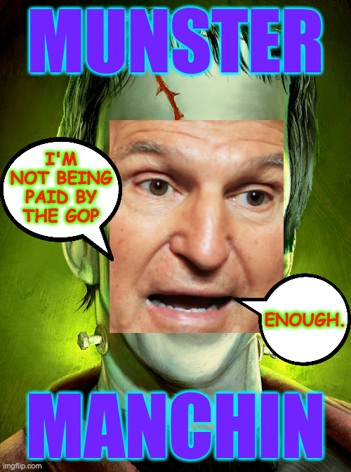 Munster Manchin. | MUNSTER; I'M
NOT BEING
PAID BY
THE GOP; ENOUGH. MANCHIN | image tagged in memes,manchin,gop tool,creepy | made w/ Imgflip meme maker