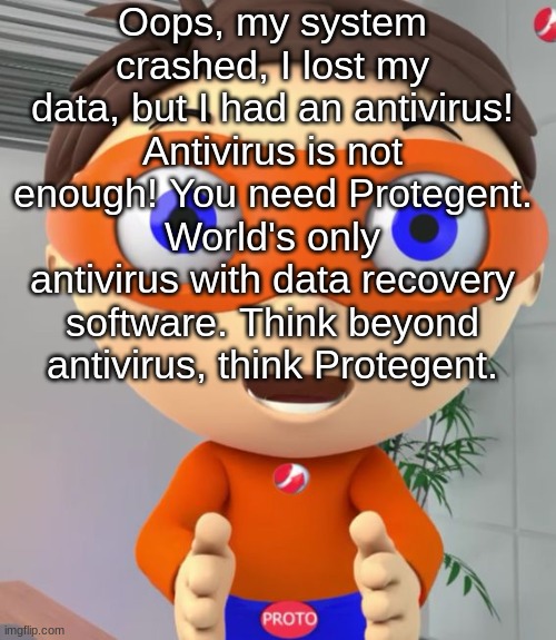 OOPS | Oops, my system crashed, I lost my data, but I had an antivirus! Antivirus is not enough! You need Protegent. World's only antivirus with data recovery software. Think beyond antivirus, think Protegent. | image tagged in protegent boi,protegent,superwhy | made w/ Imgflip meme maker