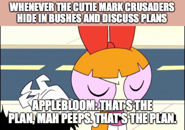Hearts and Hooves day plans be like | WHENEVER THE CUTIE MARK CRUSADERS HIDE IN BUSHES AND DISCUSS PLANS; APPLEBLOOM: THAT'S THE PLAN, MAH PEEPS. THAT'S THE PLAN. | image tagged in blossom that's the plan | made w/ Imgflip meme maker