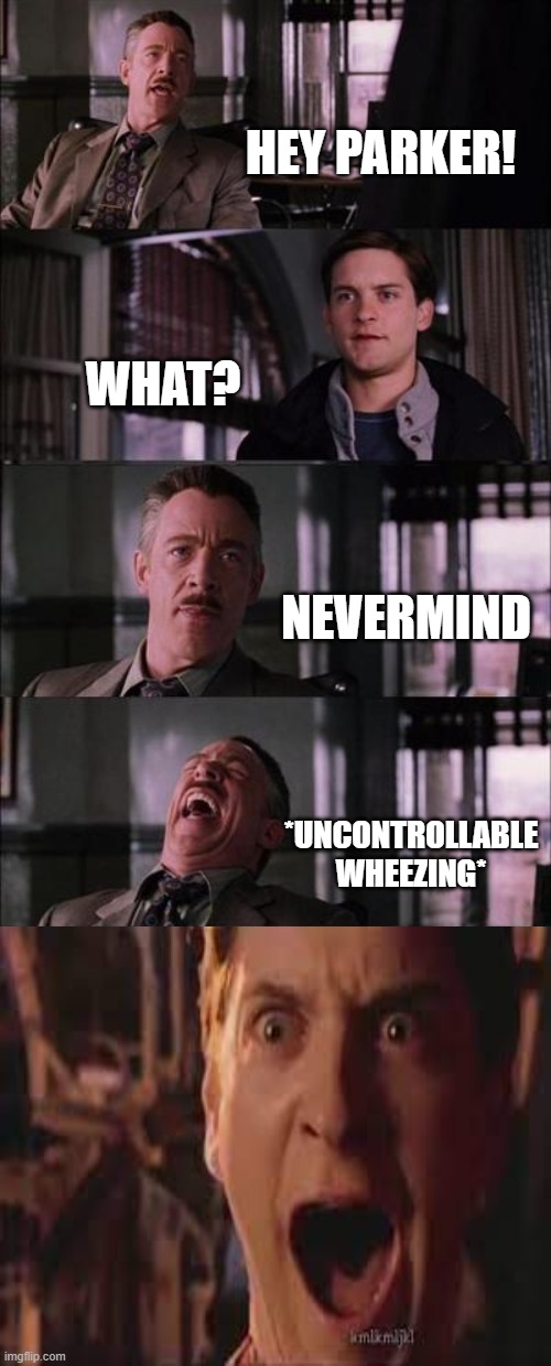 Peter Parker Cry | HEY PARKER! WHAT? NEVERMIND; *UNCONTROLLABLE WHEEZING* | image tagged in memes,peter parker,j jonah jameson | made w/ Imgflip meme maker