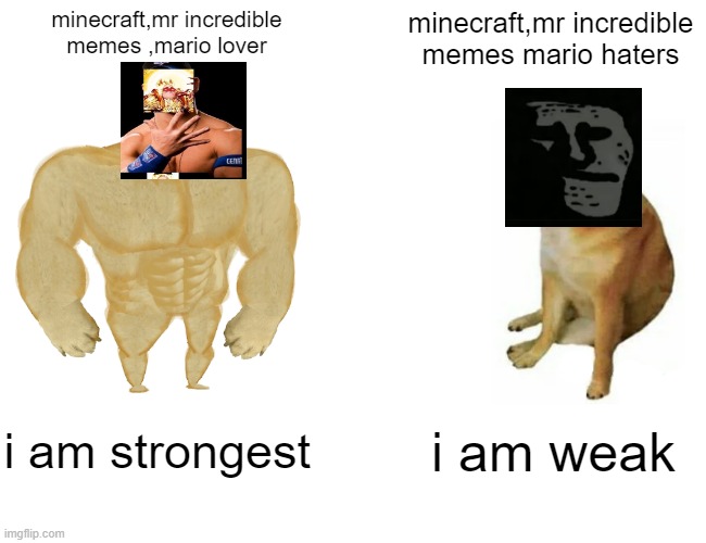 lover vs haters | minecraft,mr incredible memes ,mario lover; minecraft,mr incredible memes mario haters; i am strongest; i am weak | image tagged in memes,buff doge vs cheems | made w/ Imgflip meme maker