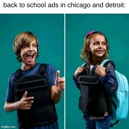 back to school ads | back to school ads in chicago and detroit: | image tagged in back to school,advertisements,detroit,chicago,ads,bulletproof vest | made w/ Imgflip meme maker