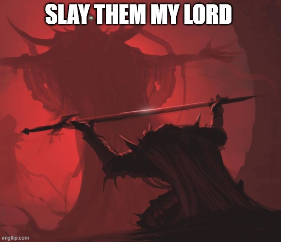 Man giving sword to larger man | SLAY THEM MY LORD | image tagged in man giving sword to larger man | made w/ Imgflip meme maker