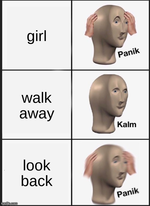 Panik Kalm Panik Meme | girl; walk away; look back | image tagged in memes,panik kalm panik | made w/ Imgflip meme maker