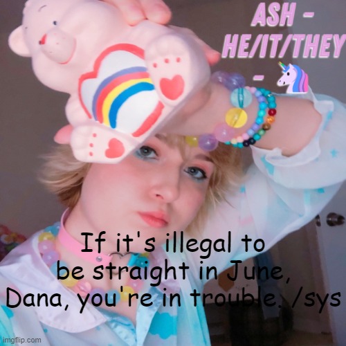 Ash | If it's illegal to be straight in June, Dana, you're in trouble. /sys | image tagged in ash | made w/ Imgflip meme maker