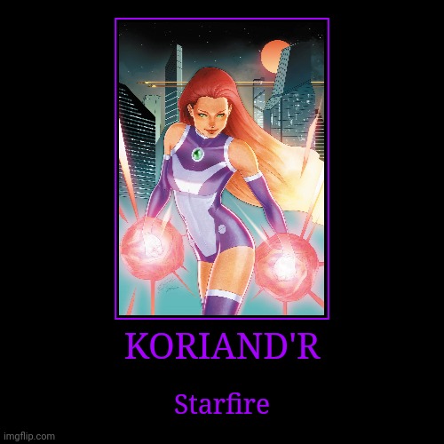 Koriand'r | KORIAND'R | Starfire | image tagged in demotivationals,dc,starfire | made w/ Imgflip demotivational maker