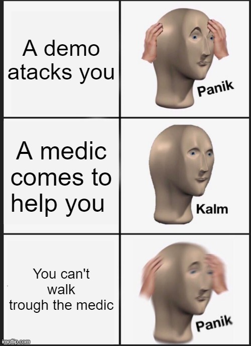 Don't tell me it never happened to you | A demo atacks you; A medic comes to help you; You can't walk trough the medic | image tagged in memes,panik kalm panik,team fortress 2,tf2 | made w/ Imgflip meme maker