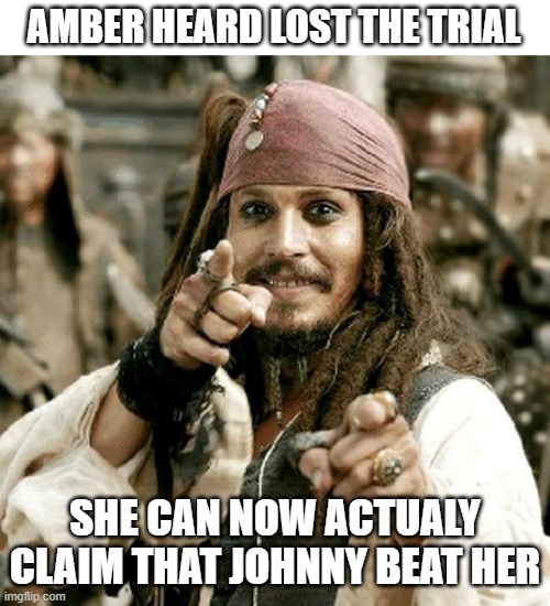 She can now be a turd all she wants |  AMBER HEARD LOST THE TRIAL; SHE CAN NOW ACTUALY CLAIM THAT JOHNNY BEAT HER | image tagged in point jack,johnny depp,amber heard | made w/ Imgflip meme maker
