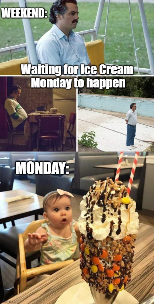 Ice Cream Monday | WEEKEND:; Waiting for Ice Cream 
Monday to happen; MONDAY: | image tagged in memes,sad pablo escobar,baby staring at ice cream,waiting | made w/ Imgflip meme maker