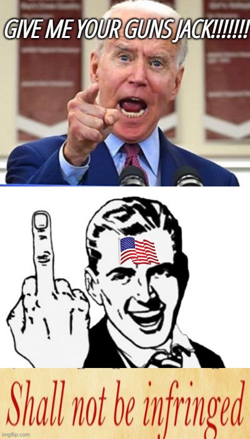 GIVE ME YOUR GUNS JACK!!!!!!! | image tagged in 1950s middle finger,joe biden,gun control,gun rights,nra,2nd amendment | made w/ Imgflip meme maker