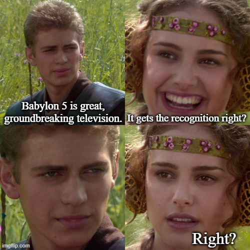 Anakin - Padme B5 |  Babylon 5 is great, groundbreaking television. It gets the recognition right? Right? | image tagged in anakin padme 4 panel,babylon 5,memes | made w/ Imgflip meme maker