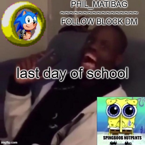 Phil_matibag announcement | last day of school | image tagged in phil_matibag announcement | made w/ Imgflip meme maker