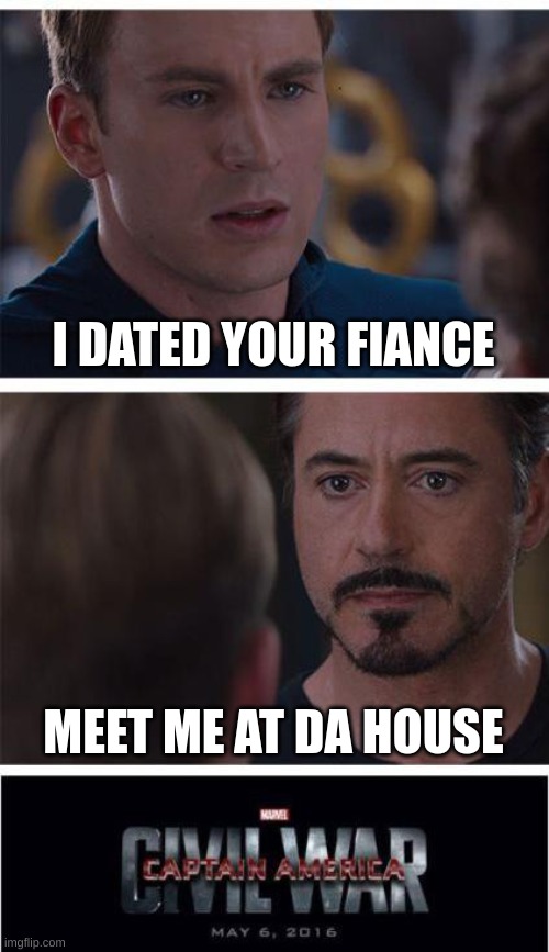 Marvel Civil War 1 | I DATED YOUR FIANCE; MEET ME AT DA HOUSE | image tagged in memes,marvel civil war 1 | made w/ Imgflip meme maker